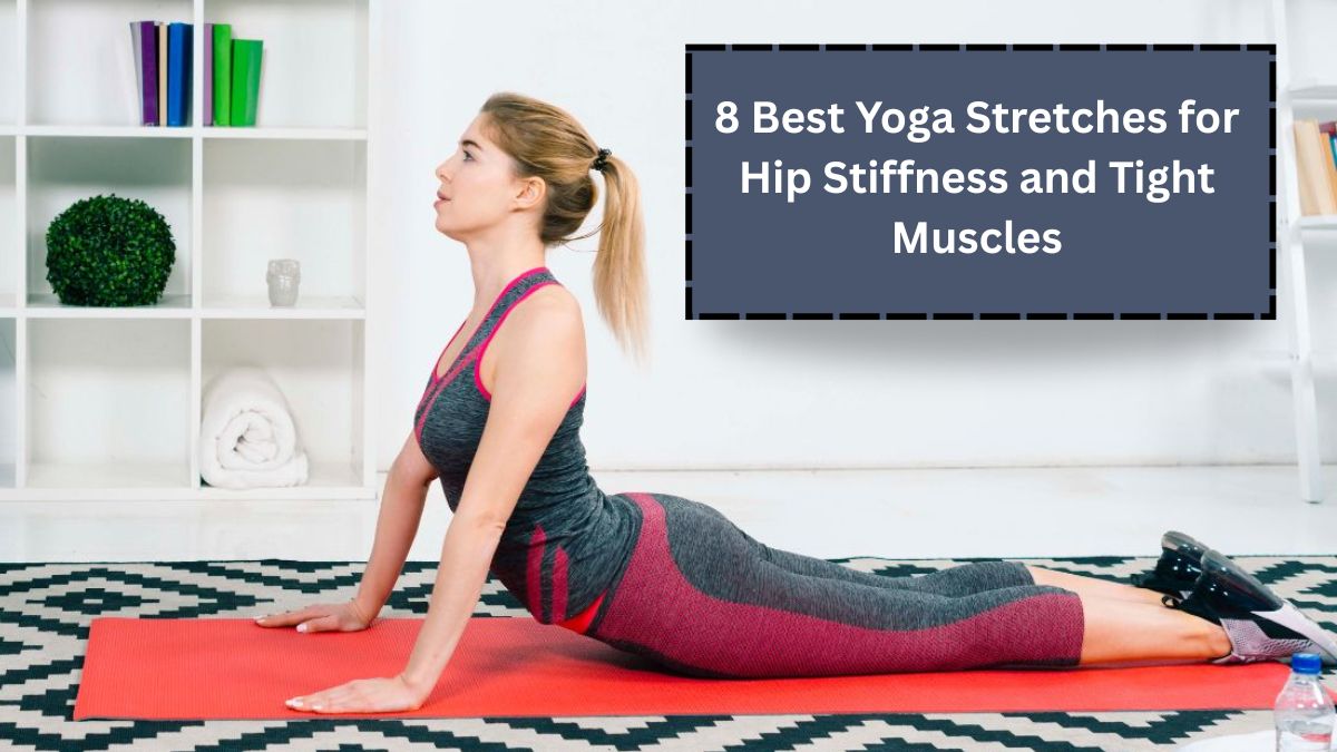 8 Yoga Poses to Ease Hip Tightness and Improve Flexibility